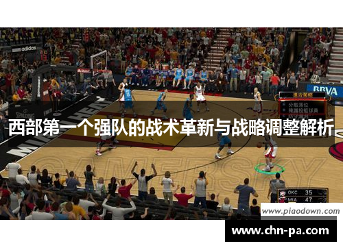 西部第一个强队的战术革新与战略调整解析 西部第一个强队的战术革新与战略调整解析