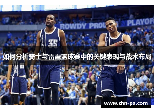 如何分析骑士与雷霆篮球赛中的关键表现与战术布局 如何分析骑士与雷霆篮球赛中的关键表现与战术布局