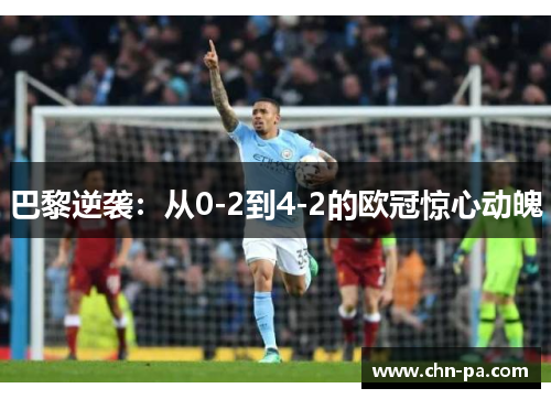 巴黎逆袭:从0-2到4-2的欧冠惊心动魄 巴黎逆袭:从0-2到4-2的欧冠惊心动魄
