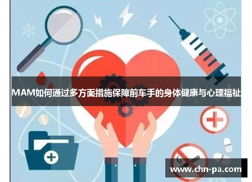 MAM如何通过多方面措施保障前车手的身体健康与心理福祉 MAM如何通过多方面措施保障前车手的身体健康与心理福祉