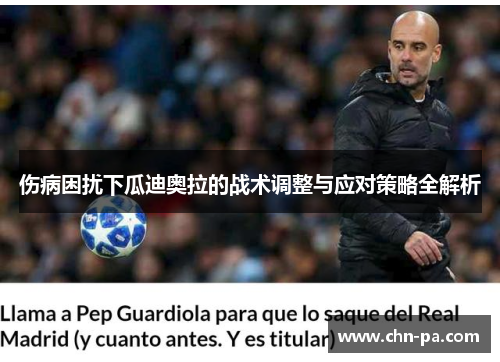 伤病困扰下瓜迪奥拉的战术调整与应对策略全解析 伤病困扰下瓜迪奥拉的战术调整与应对策略全解析