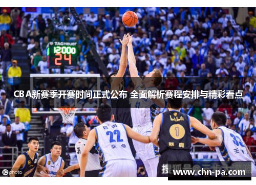CBA新赛季开赛时间正式公布 全面解析赛程安排与精彩看点 CBA新赛季开赛时间正式公布 全面解析赛程安排与精彩看点