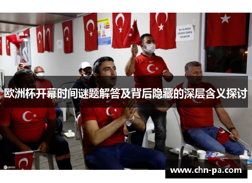 欧洲杯开幕时间谜题解答及背后隐藏的深层含义探讨 欧洲杯开幕时间谜题解答及背后隐藏的深层含义探讨