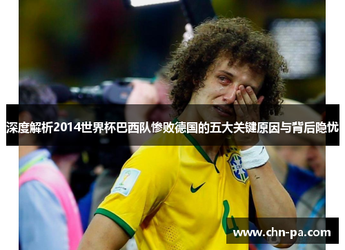 深度解析2014世界杯巴西队惨败德国的五大关键原因与背后隐忧
