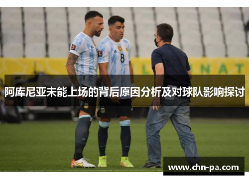 阿库尼亚未能上场的背后原因分析及对球队影响探讨