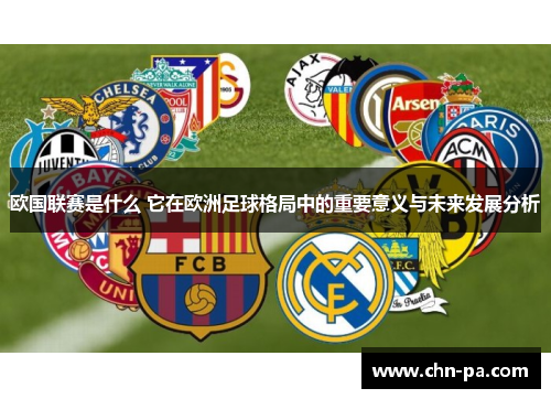 欧国联赛是什么 它在欧洲足球格局中的重要意义与未来发展分析