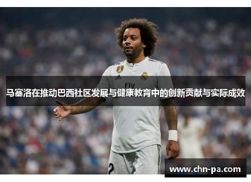 马塞洛在推动巴西社区发展与健康教育中的创新贡献与实际成效