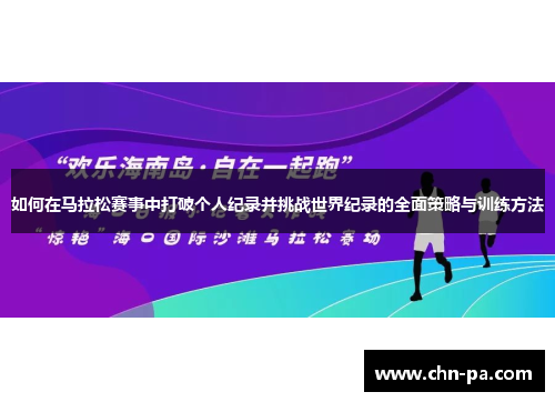 如何在马拉松赛事中打破个人纪录并挑战世界纪录的全面策略与训练方法
