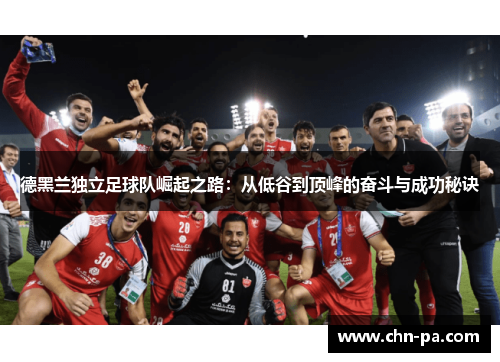 德黑兰独立足球队崛起之路：从低谷到顶峰的奋斗与成功秘诀
