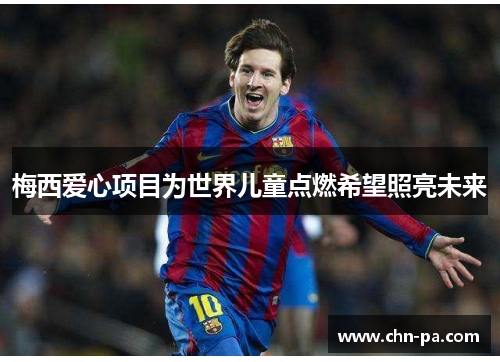 梅西爱心项目为世界儿童点燃希望照亮未来