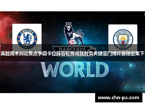 英超周末舆论焦点争四卡位阵容轮换成就胜负关键豪门博弈赛程密集下