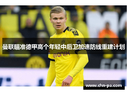 曼联瞄准德甲高个年轻中后卫加速防线重建计划