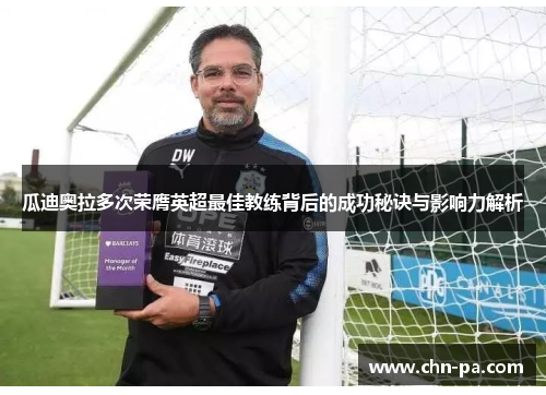 瓜迪奥拉多次荣膺英超最佳教练背后的成功秘诀与影响力解析