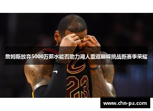 詹姆斯放弃5000万薪水能否助力湖人重返巅峰挑战新赛季荣耀