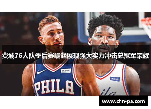 费城76人队季后赛崛起展现强大实力冲击总冠军荣耀