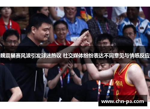魏震禁赛风波引发球迷热议 社交媒体纷纷表达不同意见与情感反应