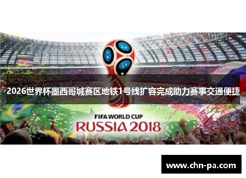 2026世界杯墨西哥城赛区地铁1号线扩容完成助力赛事交通便捷 2026世界杯墨西哥城赛区地铁1号线扩容完成助力赛事交通便捷