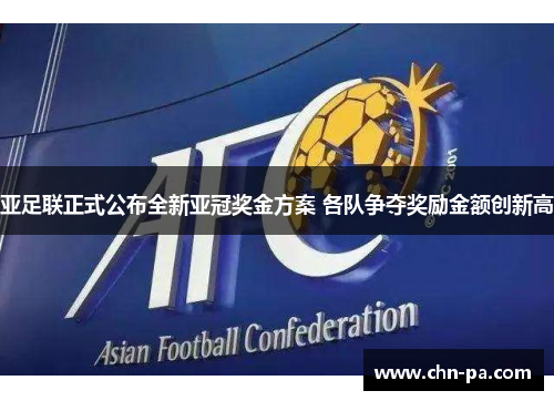 亚足联正式公布全新亚冠奖金方案 各队争夺奖励金额创新高